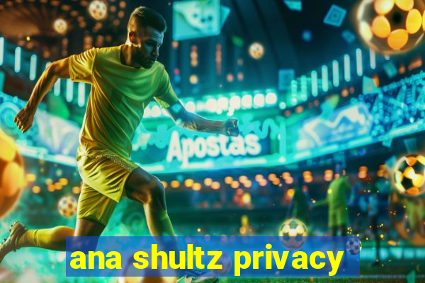 ana shultz privacy